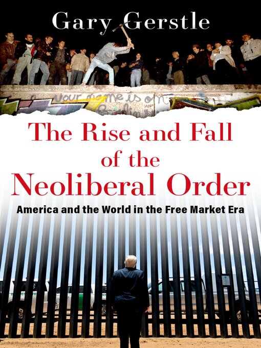 Title details for The Rise and Fall of the Neoliberal Order by Gary Gerstle - Available